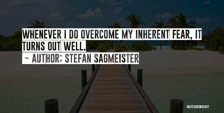 Stefan Sagmeister Quotes: Whenever I Do Overcome My Inherent Fear, It Turns Out Well.