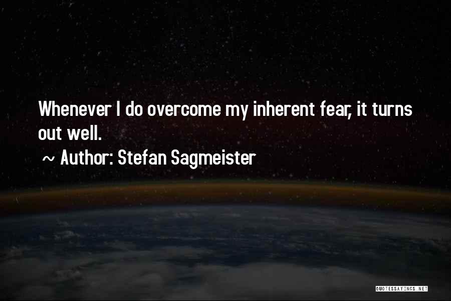 Stefan Sagmeister Quotes: Whenever I Do Overcome My Inherent Fear, It Turns Out Well.