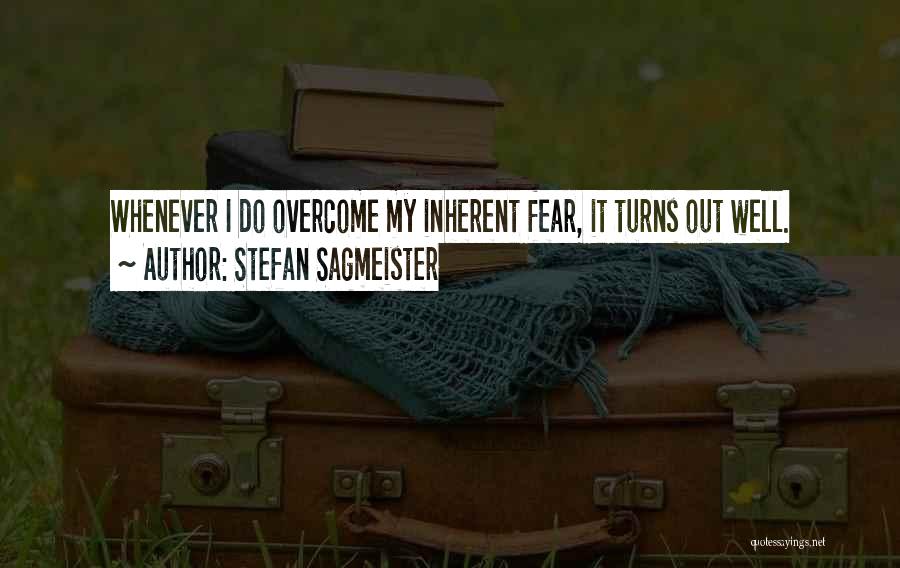 Stefan Sagmeister Quotes: Whenever I Do Overcome My Inherent Fear, It Turns Out Well.