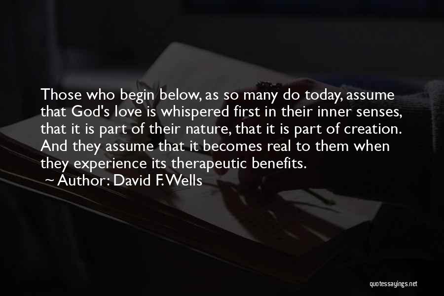 David F. Wells Quotes: Those Who Begin Below, As So Many Do Today, Assume That God's Love Is Whispered First In Their Inner Senses,