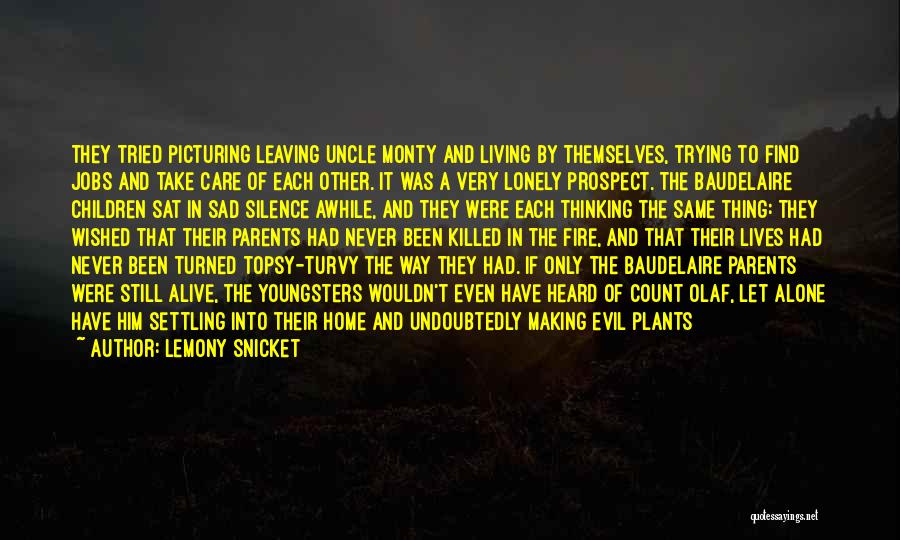 Lemony Snicket Quotes: They Tried Picturing Leaving Uncle Monty And Living By Themselves, Trying To Find Jobs And Take Care Of Each Other.