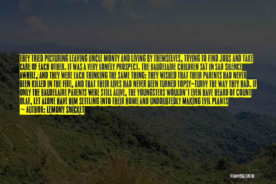 Lemony Snicket Quotes: They Tried Picturing Leaving Uncle Monty And Living By Themselves, Trying To Find Jobs And Take Care Of Each Other.