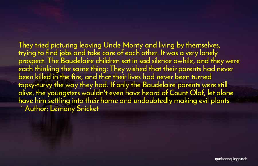 Lemony Snicket Quotes: They Tried Picturing Leaving Uncle Monty And Living By Themselves, Trying To Find Jobs And Take Care Of Each Other.