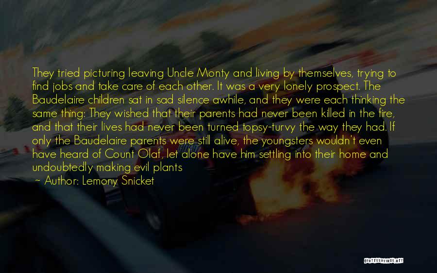 Lemony Snicket Quotes: They Tried Picturing Leaving Uncle Monty And Living By Themselves, Trying To Find Jobs And Take Care Of Each Other.