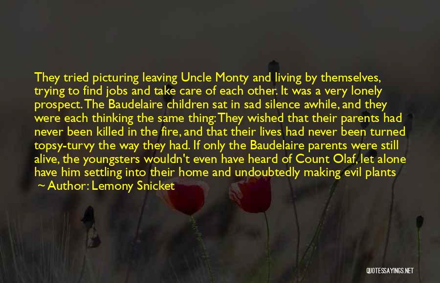 Lemony Snicket Quotes: They Tried Picturing Leaving Uncle Monty And Living By Themselves, Trying To Find Jobs And Take Care Of Each Other.