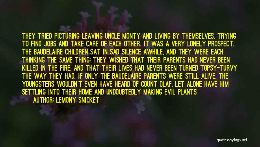 Lemony Snicket Quotes: They Tried Picturing Leaving Uncle Monty And Living By Themselves, Trying To Find Jobs And Take Care Of Each Other.