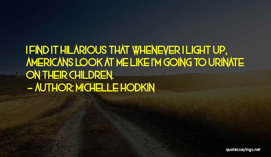 Michelle Hodkin Quotes: I Find It Hilarious That Whenever I Light Up, Americans Look At Me Like I'm Going To Urinate On Their