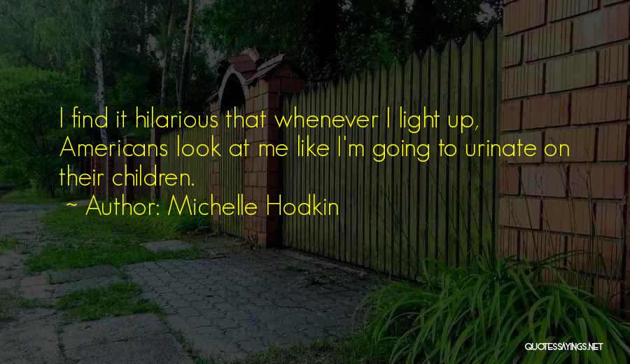 Michelle Hodkin Quotes: I Find It Hilarious That Whenever I Light Up, Americans Look At Me Like I'm Going To Urinate On Their