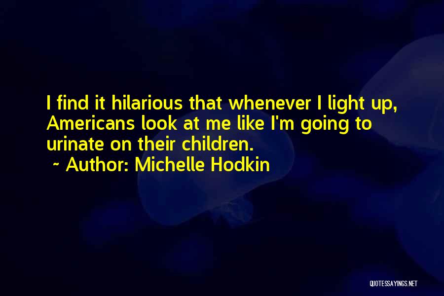 Michelle Hodkin Quotes: I Find It Hilarious That Whenever I Light Up, Americans Look At Me Like I'm Going To Urinate On Their