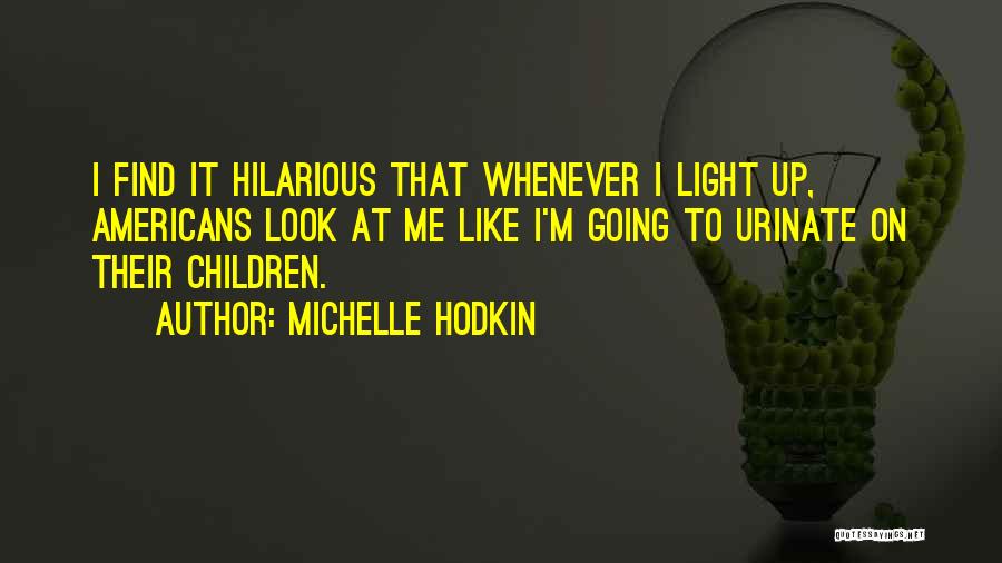 Michelle Hodkin Quotes: I Find It Hilarious That Whenever I Light Up, Americans Look At Me Like I'm Going To Urinate On Their