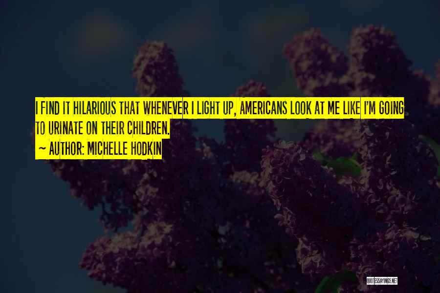 Michelle Hodkin Quotes: I Find It Hilarious That Whenever I Light Up, Americans Look At Me Like I'm Going To Urinate On Their