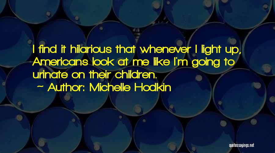 Michelle Hodkin Quotes: I Find It Hilarious That Whenever I Light Up, Americans Look At Me Like I'm Going To Urinate On Their