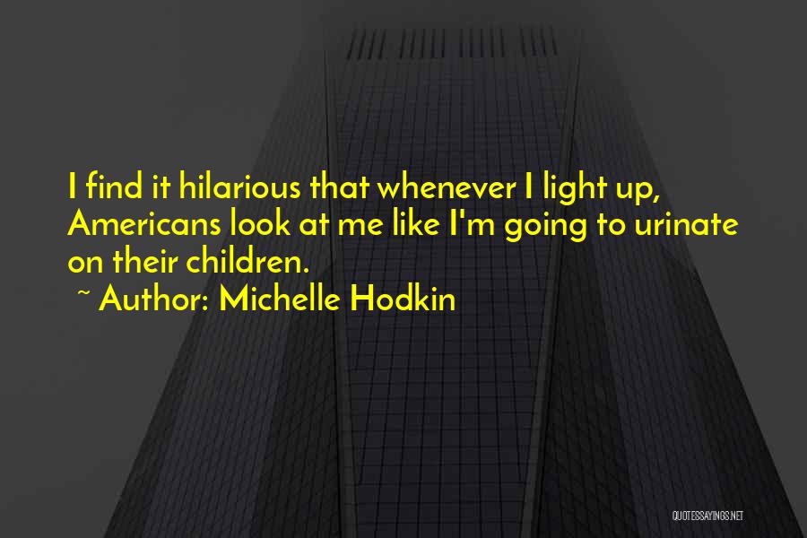 Michelle Hodkin Quotes: I Find It Hilarious That Whenever I Light Up, Americans Look At Me Like I'm Going To Urinate On Their