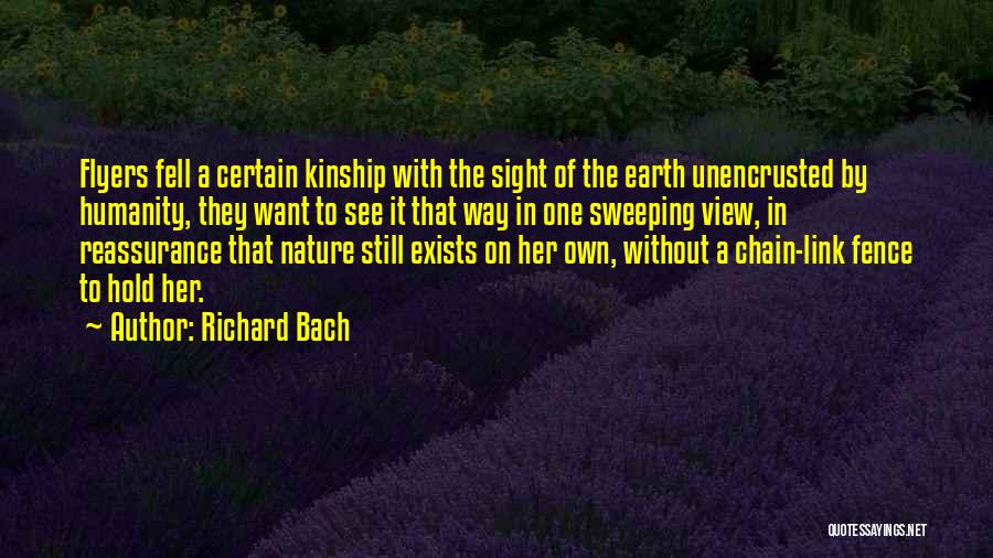 Richard Bach Quotes: Flyers Fell A Certain Kinship With The Sight Of The Earth Unencrusted By Humanity, They Want To See It That