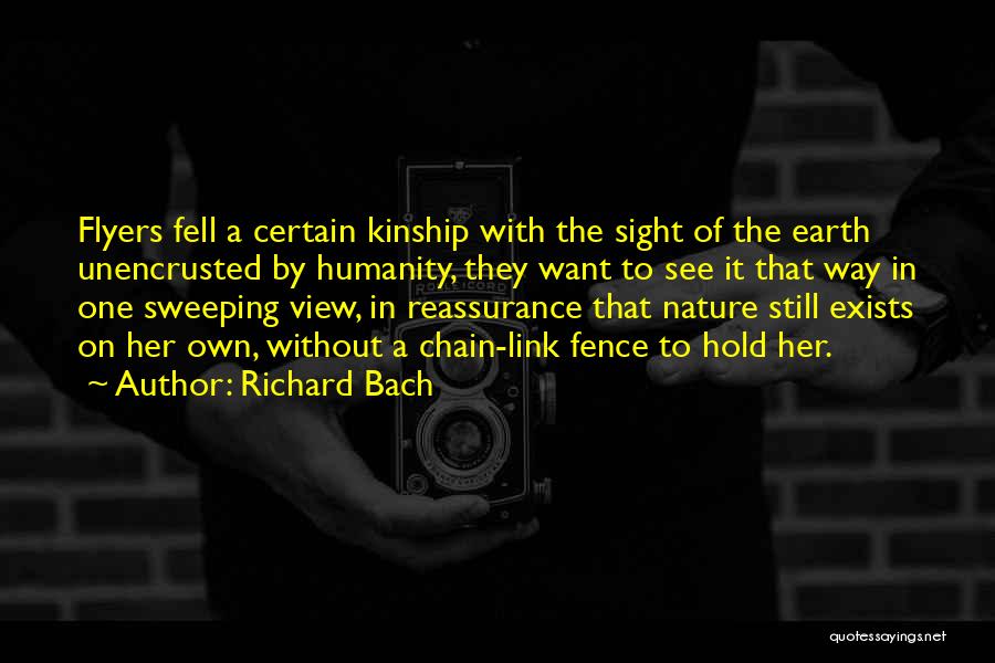 Richard Bach Quotes: Flyers Fell A Certain Kinship With The Sight Of The Earth Unencrusted By Humanity, They Want To See It That