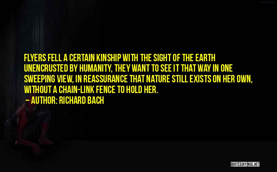 Richard Bach Quotes: Flyers Fell A Certain Kinship With The Sight Of The Earth Unencrusted By Humanity, They Want To See It That