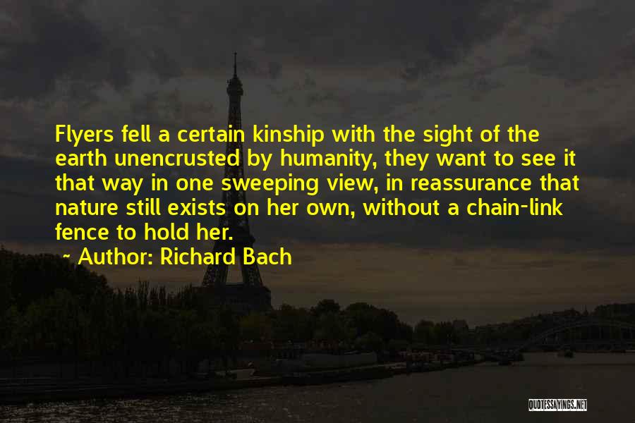 Richard Bach Quotes: Flyers Fell A Certain Kinship With The Sight Of The Earth Unencrusted By Humanity, They Want To See It That