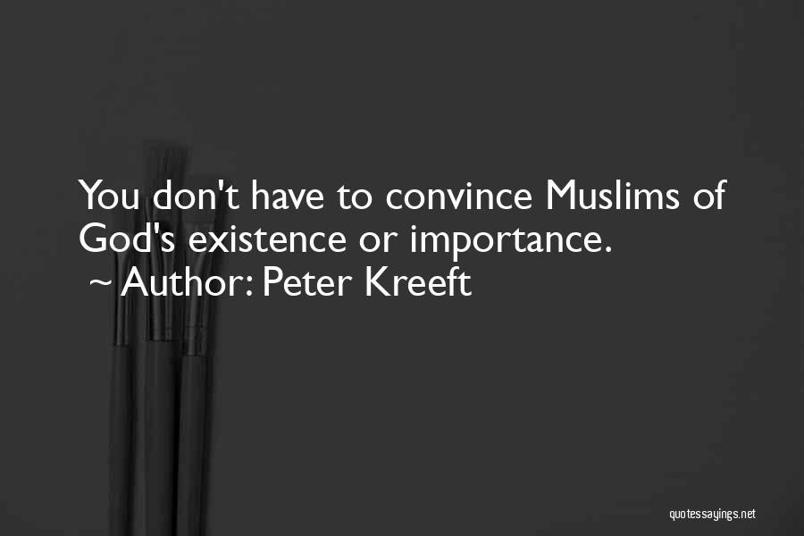 Peter Kreeft Quotes: You Don't Have To Convince Muslims Of God's Existence Or Importance.