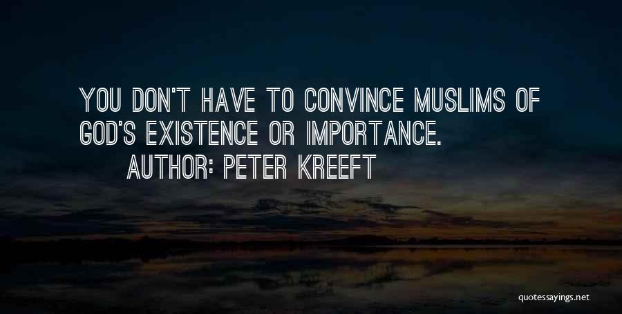 Peter Kreeft Quotes: You Don't Have To Convince Muslims Of God's Existence Or Importance.