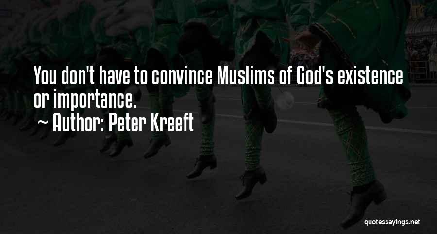 Peter Kreeft Quotes: You Don't Have To Convince Muslims Of God's Existence Or Importance.