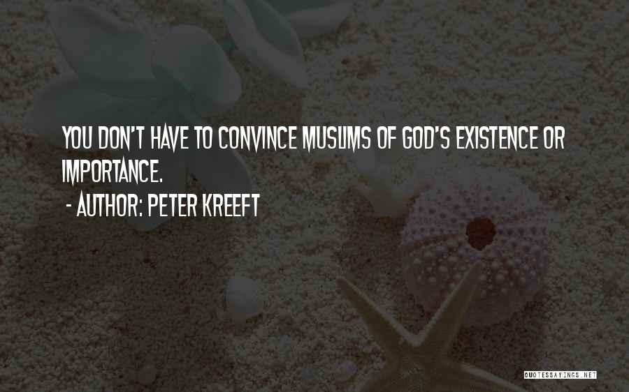 Peter Kreeft Quotes: You Don't Have To Convince Muslims Of God's Existence Or Importance.