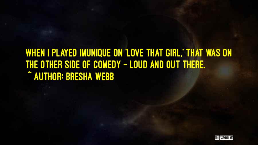 Bresha Webb Quotes: When I Played Imunique On 'love That Girl,' That Was On The Other Side Of Comedy - Loud And Out