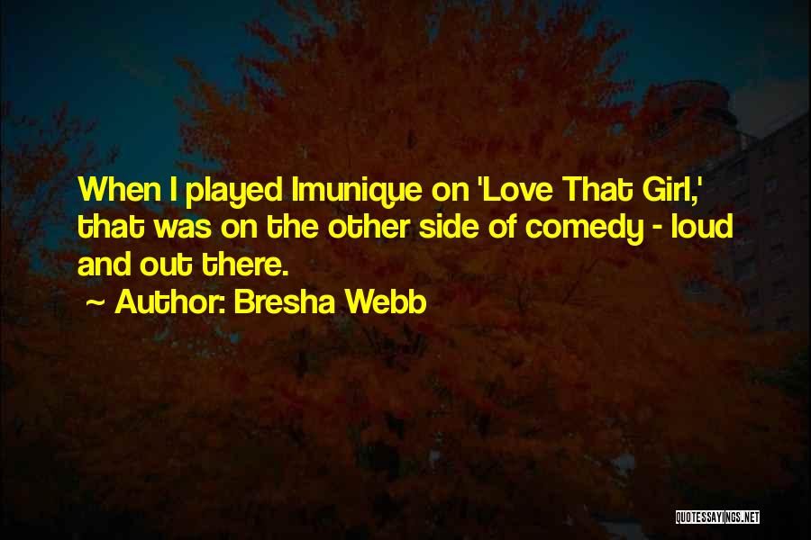 Bresha Webb Quotes: When I Played Imunique On 'love That Girl,' That Was On The Other Side Of Comedy - Loud And Out