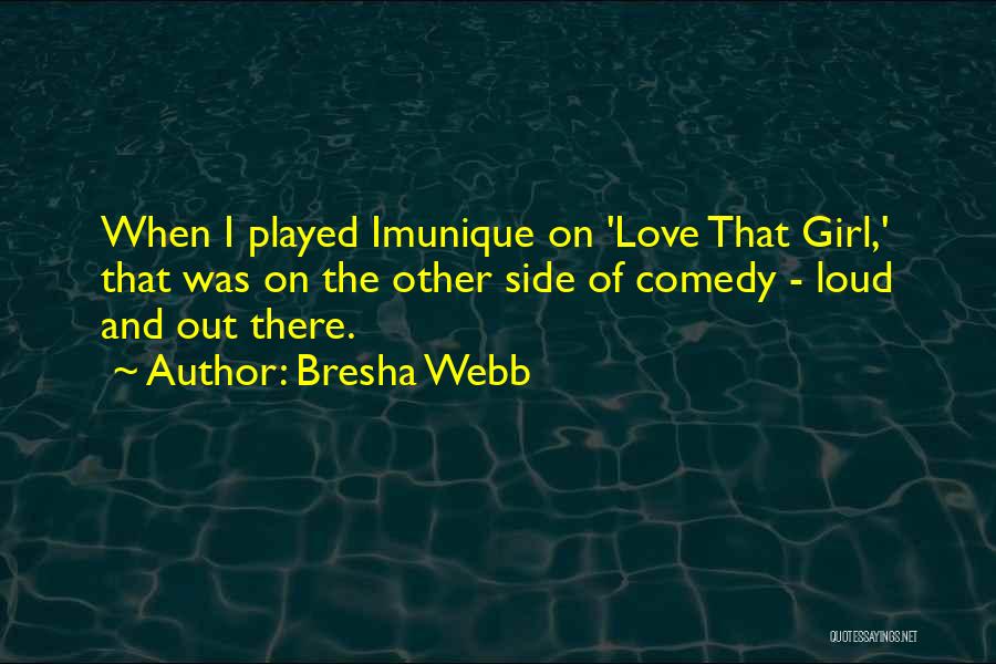 Bresha Webb Quotes: When I Played Imunique On 'love That Girl,' That Was On The Other Side Of Comedy - Loud And Out