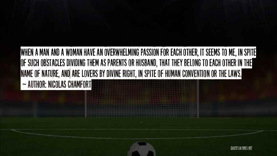 Nicolas Chamfort Quotes: When A Man And A Woman Have An Overwhelming Passion For Each Other, It Seems To Me, In Spite Of