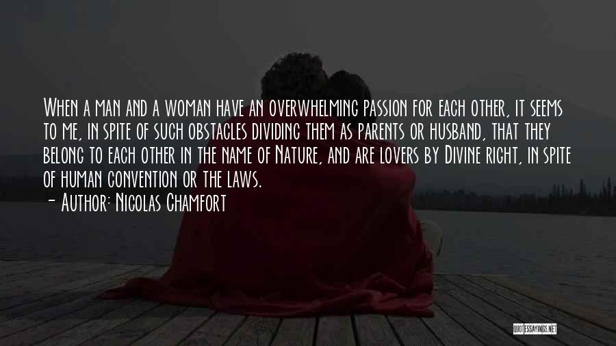 Nicolas Chamfort Quotes: When A Man And A Woman Have An Overwhelming Passion For Each Other, It Seems To Me, In Spite Of