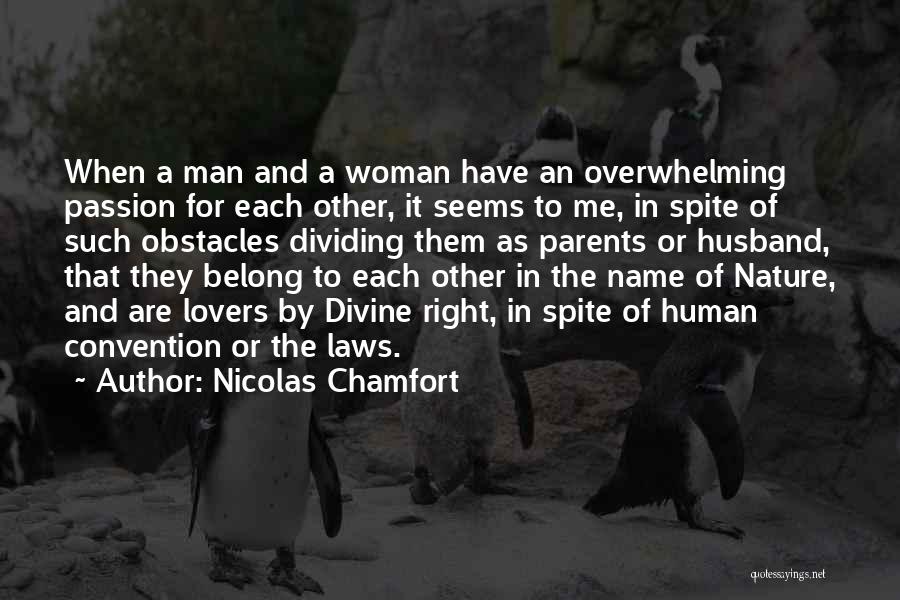 Nicolas Chamfort Quotes: When A Man And A Woman Have An Overwhelming Passion For Each Other, It Seems To Me, In Spite Of