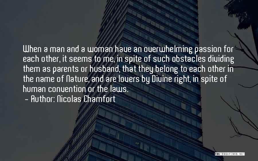 Nicolas Chamfort Quotes: When A Man And A Woman Have An Overwhelming Passion For Each Other, It Seems To Me, In Spite Of