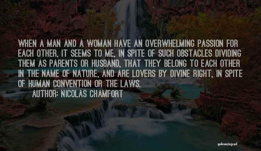 Nicolas Chamfort Quotes: When A Man And A Woman Have An Overwhelming Passion For Each Other, It Seems To Me, In Spite Of