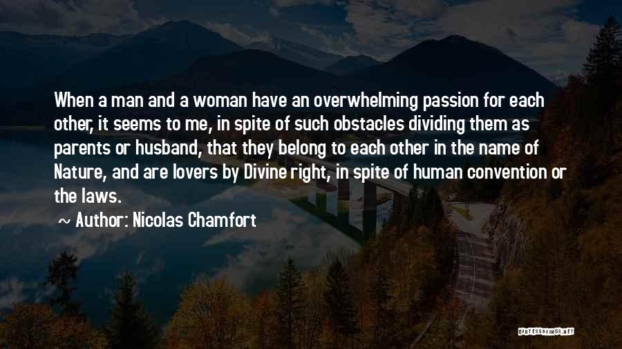 Nicolas Chamfort Quotes: When A Man And A Woman Have An Overwhelming Passion For Each Other, It Seems To Me, In Spite Of