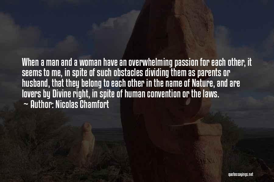 Nicolas Chamfort Quotes: When A Man And A Woman Have An Overwhelming Passion For Each Other, It Seems To Me, In Spite Of