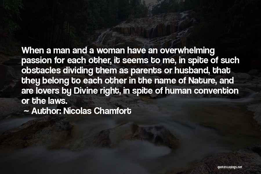 Nicolas Chamfort Quotes: When A Man And A Woman Have An Overwhelming Passion For Each Other, It Seems To Me, In Spite Of