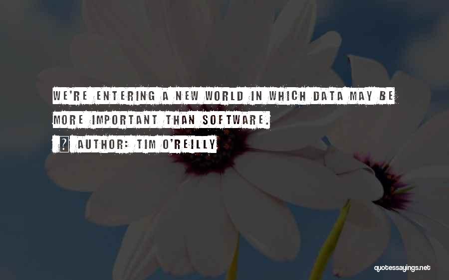 Tim O'Reilly Quotes: We're Entering A New World In Which Data May Be More Important Than Software.