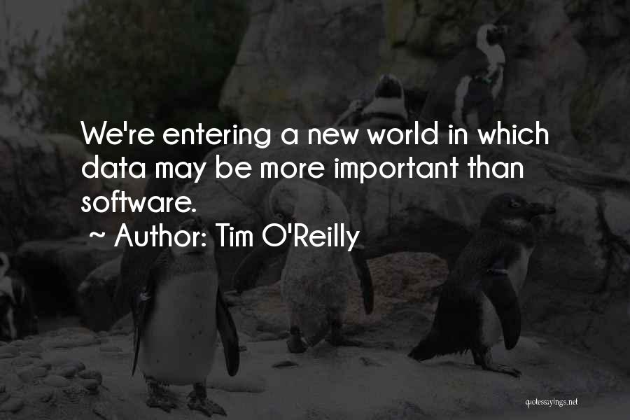 Tim O'Reilly Quotes: We're Entering A New World In Which Data May Be More Important Than Software.