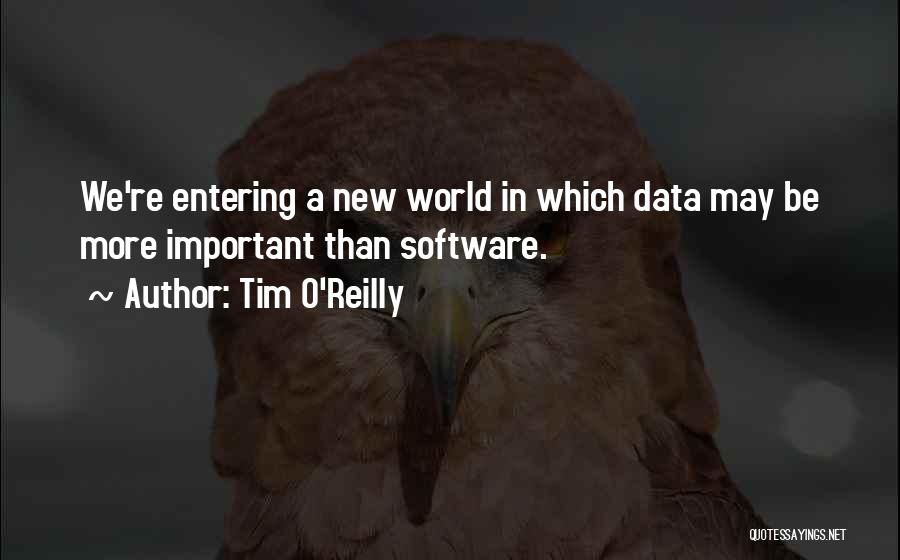 Tim O'Reilly Quotes: We're Entering A New World In Which Data May Be More Important Than Software.