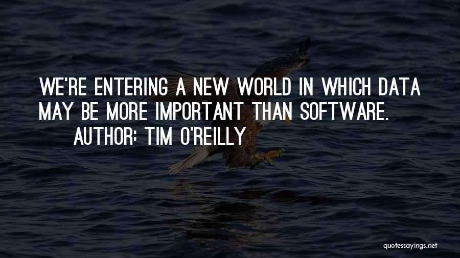 Tim O'Reilly Quotes: We're Entering A New World In Which Data May Be More Important Than Software.