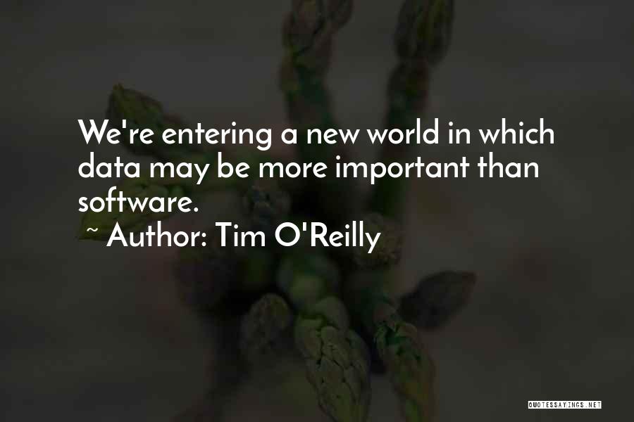 Tim O'Reilly Quotes: We're Entering A New World In Which Data May Be More Important Than Software.