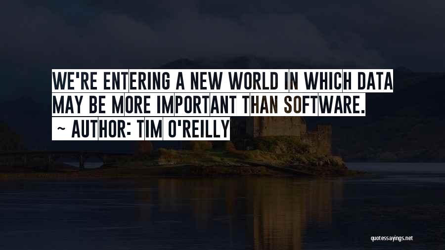 Tim O'Reilly Quotes: We're Entering A New World In Which Data May Be More Important Than Software.