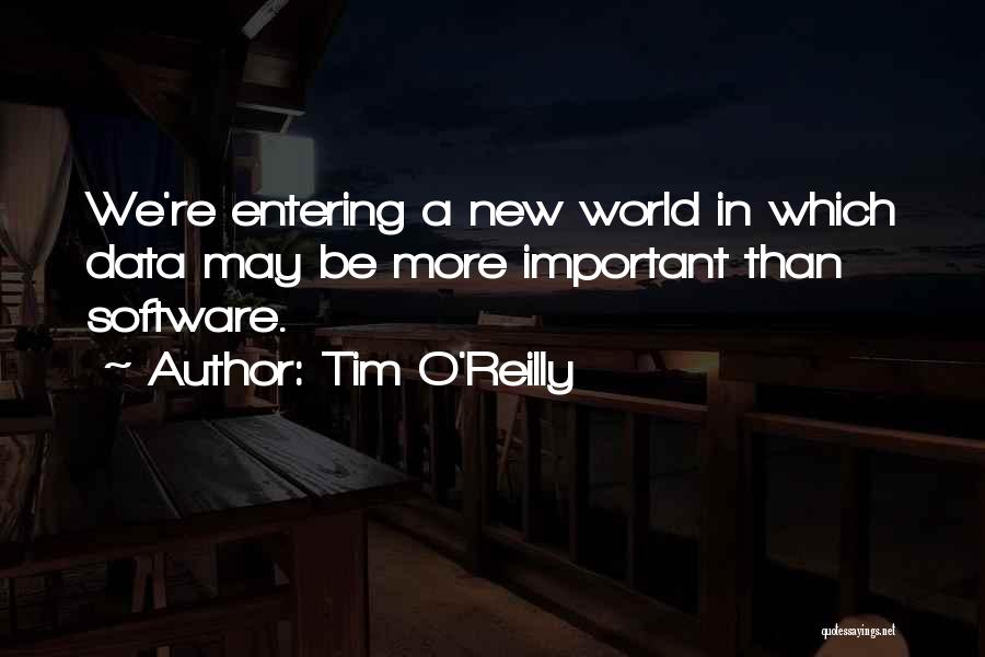 Tim O'Reilly Quotes: We're Entering A New World In Which Data May Be More Important Than Software.