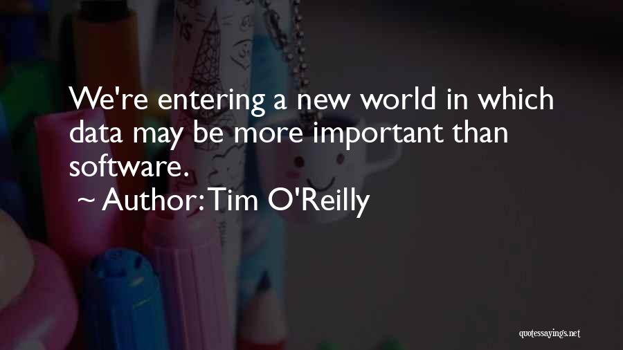 Tim O'Reilly Quotes: We're Entering A New World In Which Data May Be More Important Than Software.