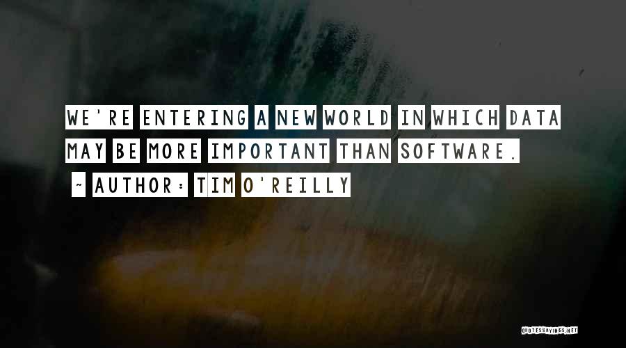 Tim O'Reilly Quotes: We're Entering A New World In Which Data May Be More Important Than Software.