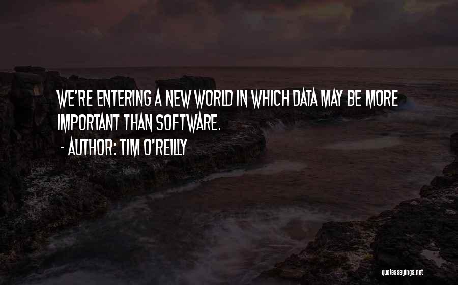 Tim O'Reilly Quotes: We're Entering A New World In Which Data May Be More Important Than Software.