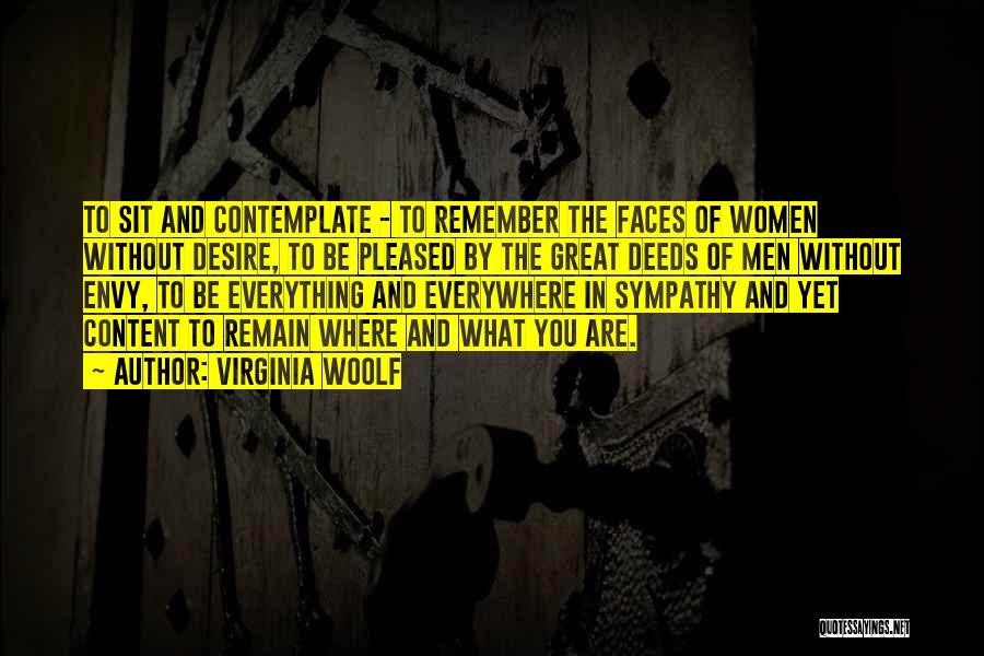 Virginia Woolf Quotes: To Sit And Contemplate - To Remember The Faces Of Women Without Desire, To Be Pleased By The Great Deeds
