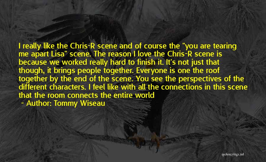 Tommy Wiseau Quotes: I Really Like The Chris-r Scene And Of Course The You Are Tearing Me Apart Lisa Scene. The Reason I