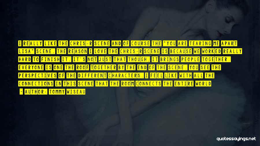 Tommy Wiseau Quotes: I Really Like The Chris-r Scene And Of Course The You Are Tearing Me Apart Lisa Scene. The Reason I