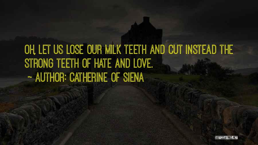 Catherine Of Siena Quotes: Oh, Let Us Lose Our Milk Teeth And Cut Instead The Strong Teeth Of Hate And Love.